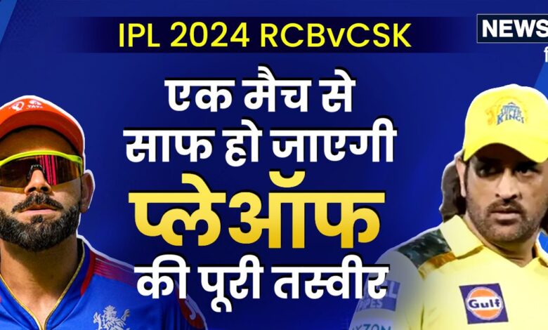 IPL 2024 RCB vs CSK: सबसे बड़ा मुकाबला, एक मैच साफ कर देगा प्लेऑफ की पूरी तस्वीर, सारे अगर-मगर होंगे खत्म