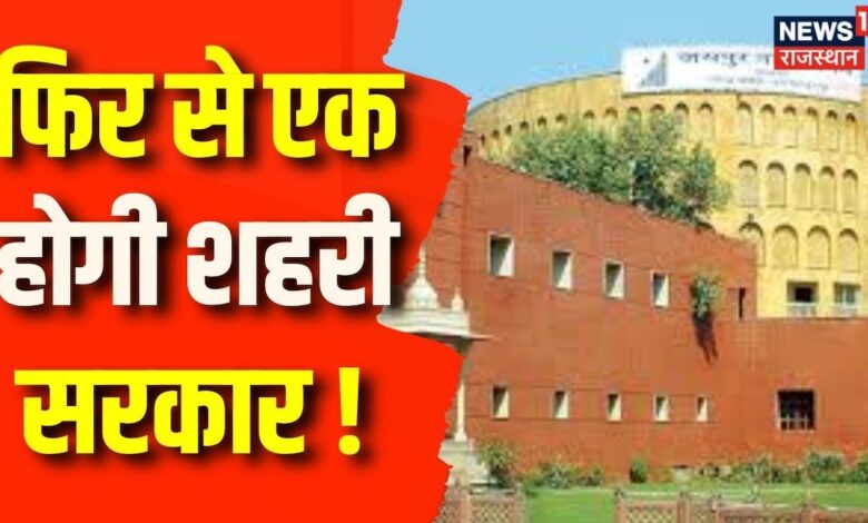 Jaipur News : फिर से एक होगी शहरी सरकार ! | Rajasthan News | Latest Updates