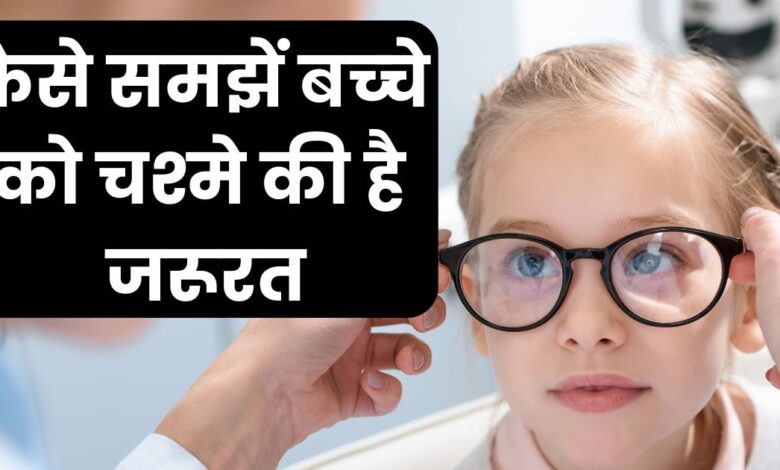 कैसे समझें कि आपके बच्‍चे को है चश्‍मे की जरूरत? 6 संकेतों से करें पता, स्कूल में परफॉर्मेंस नहीं होगा खराब