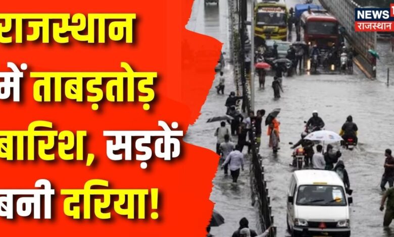 Weather Update : Rajasthan में Monsoon का कहर, सड़कों पर आया नालों का पानी