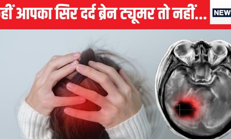 कहीं आपका सिर दर्द ब्रेन ट्यूमर के कारण तो नहीं, खुद ही पता कर लीजिए क्या है यह, सिंपल है तरीका