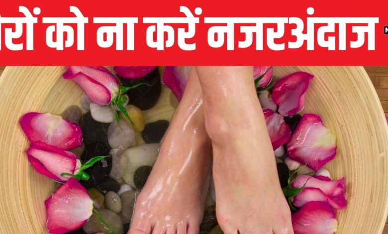 पैरों में हो सूजन, एड़ी फटे तो संभल जाएं! चेहरे की तरह पैरों का भी रखें खास ख्याल