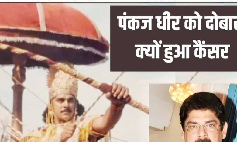 Mahabharat Pankaj Dheer Cancer regrowth | महाभारत के कर्ण का निधन